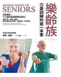 樂齡族力量訓練的第一本書：從零開始，十二週打造延齡慢老全身心，控制三高、血糖、體重，讓你活動自如不跌倒、情緒穩定、日日好眠: Strength Training for Seniors: Increase your Balance, Stability, and Stamina to Rewind the Aging Process