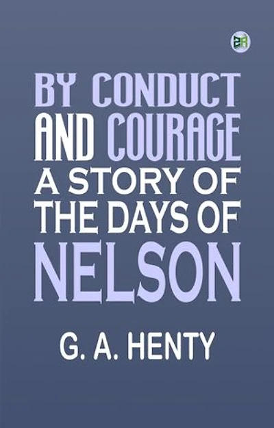 By Conduct and Courage: A Story of the Days of Nelson