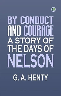 By Conduct and Courage: A Story of the Days of Nelson