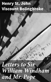 Letters to Sir William Windham and Mr. Pope: Enriched edition. Political and Literary Insights from the 18th Century