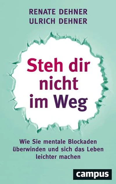 Steh dir nicht im Weg: Wie Sie mentale Blockaden überwinden und sich das Leben leichter machen
