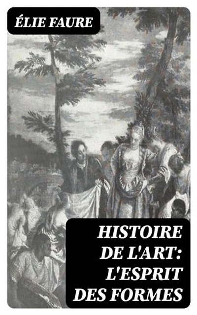 Histoire de l'Art: L'Esprit des formes: Édition enrichie.