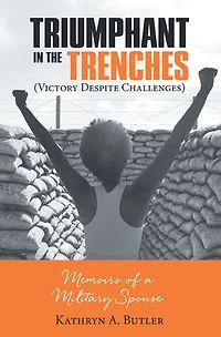 Triumphant The Trenches (victory Despite Challenges): Memoirs Of A Military Spouse