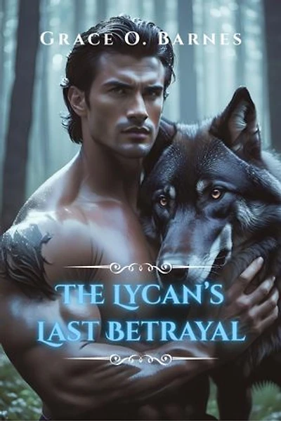 The Lycan's Last Betrayal: A Forbidden Bond, a Forbidden Pack, and the Fight for Freedom