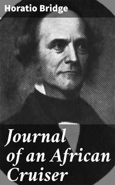 Journal of an African Cruiser: Comprising Sketches of the Canaries, the Cape De Verds, Liberia, Madeira, Sierra Leone, and Other Places of Interest on the West Coast of Africa