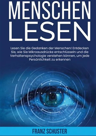 Menschen Lesen: Lesen Sie die Gedanken der Menschen! Entdecken Sie, wie Sie Mikroausdrücke entschlüsseln und die Verhaltenspsychologie verstehen können, um jede Persönlichkeit zu erkennen