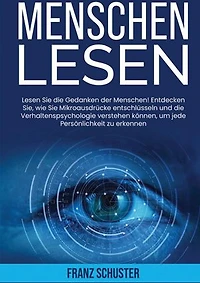 Menschen Lesen: Lesen Sie die Gedanken der Menschen! Entdecken Sie, wie Sie Mikroausdrücke entschlüsseln und die Verhaltenspsychologie verstehen können, um jede Persönlichkeit zu erkennen