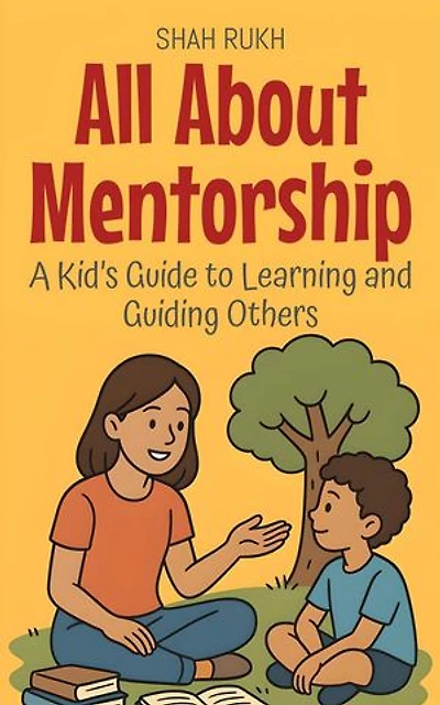 All About Mentorship: A Kid’s Guide to Learning and Guiding Others: Illustrated Books For Kids, #16