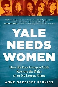 Yale Needs Women: How The First Group Of Girls Rewrote Rules An Ivy League Giant