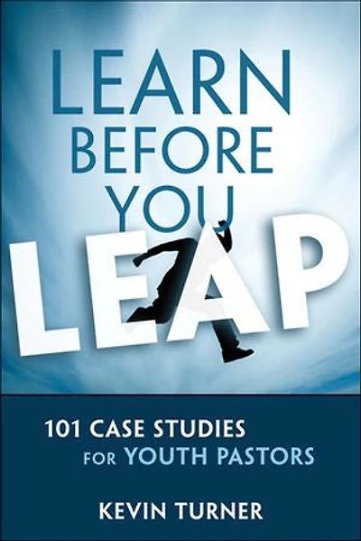 Learn Before You Leap: 101 Case Studies for Youth Pastors