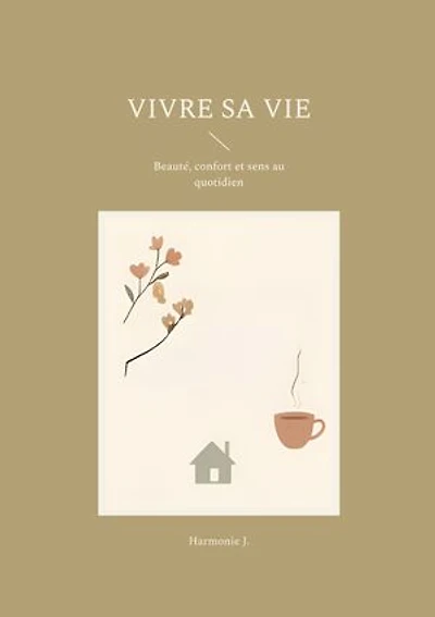 Vivre sa vie: Beauté, confort et sens au quotidien