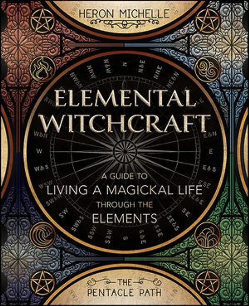 Elemental Witchcraft: A Guide To Living Magickal Life Through The Elements