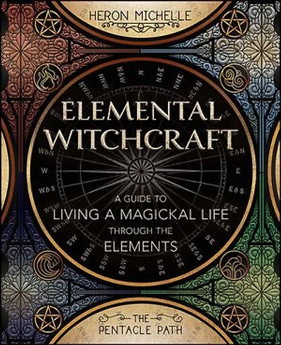 Elemental Witchcraft: A Guide To Living Magickal Life Through The Elements