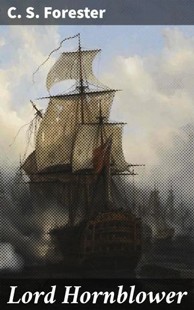 Lord Hornblower: Enriched edition. Epic Naval Adventures of the Valiant Horatio Hornblower