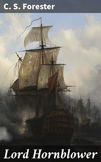 Lord Hornblower: Enriched edition. Epic Naval Adventures of the Valiant Horatio Hornblower