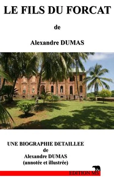 LE FILS DU FORCAT: une biographie détaillée d'Alexandre DUMAS(annotée et illustrée)