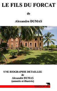 LE FILS DU FORCAT: une biographie détaillée d'Alexandre DUMAS(annotée et illustrée)