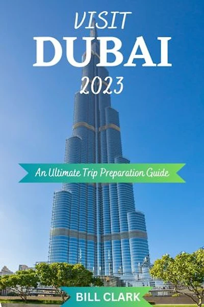 VISIT DUBAI 2023: An Ultimate Trip Preparation Guide