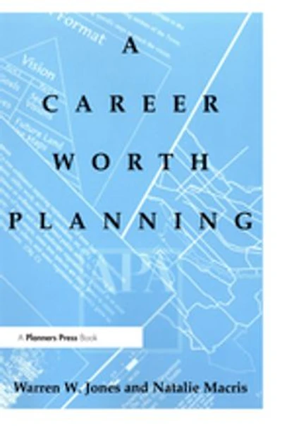 Career Worth Planning: Starting Out and Moving Ahead the Planning Profession