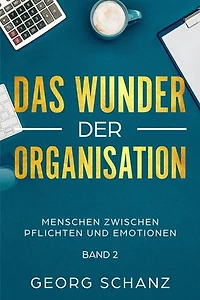 Das Wunder der Organisation: Menschen zwischen Pflichten und Emotionen - Band 2