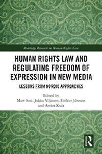Human Rights Law and Regulating Freedom of Expression New Media: Lessons from Nordic Approaches