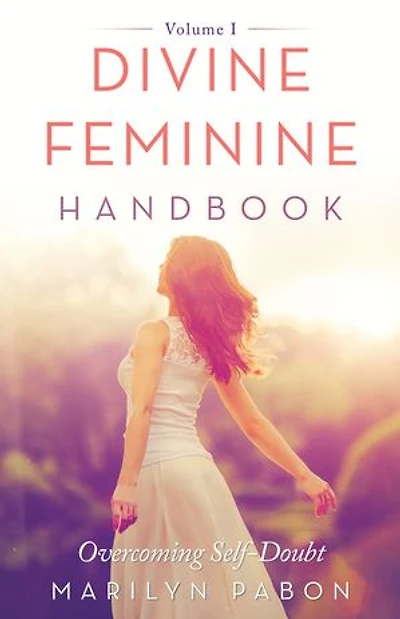Divine Feminine Handbook: Overcoming Self-Doubt Volume I