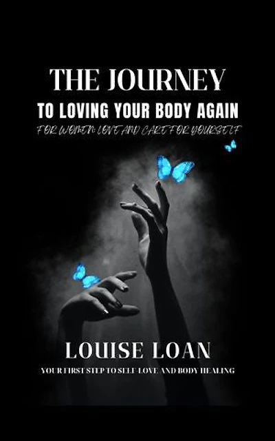 The Journey to Loving Your Body Again: The Journey of Love and Healing