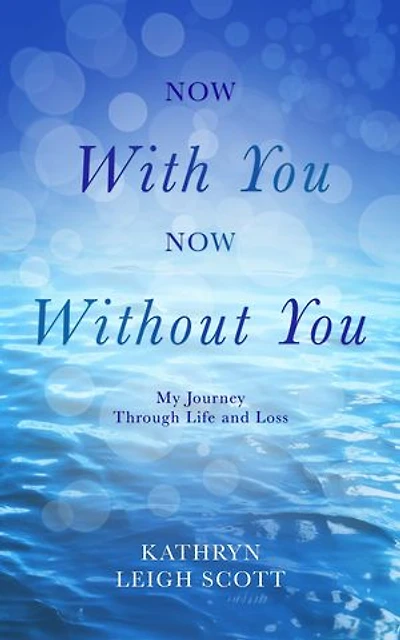 Now With You, Now Without: My Journey Through Life and Loss