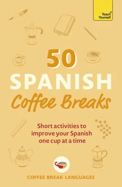 50 Spanish Coffee Breaks: Short Activities To Improve Your One Cup At A Time