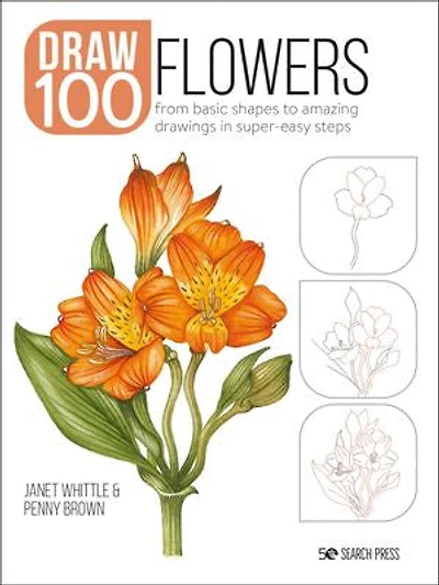 Draw 100: Flowers: From basic shapes to amazing drawings super-easy steps