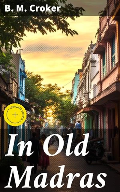 In Old Madras: Enriched edition. A Captivating Tale of British Colonial India's Cultural Clashes and Exotic Landscapes