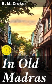 In Old Madras: Enriched edition. A Captivating Tale of British Colonial India's Cultural Clashes and Exotic Landscapes
