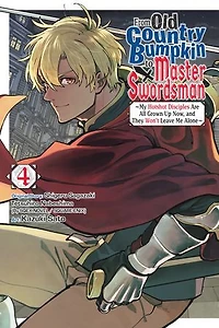 From Old Country Bumpkin to Master Swordsman, Vol. 4: My Hotshot Disciples Are All Grown Up Now, and They Won’t Leave Me Alone