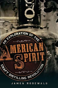 American Spirit: An Exploration Of The Craft Distilling Revolution