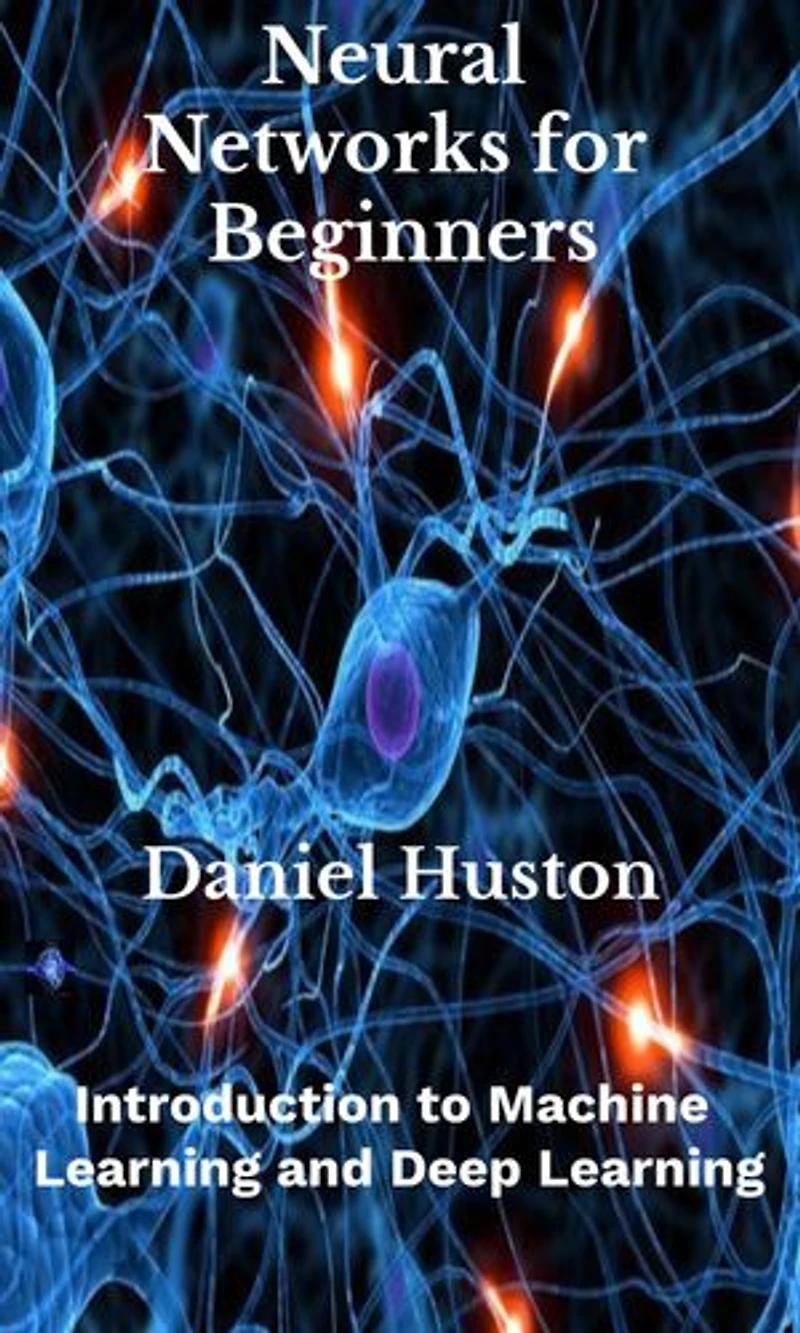 Neural Networks for Beginners: Introduction to Machine Learning and Deep Learning