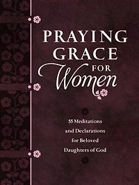 Praying Grace for Women: 55 Meditations and Declarations Beloved Daughters of God
