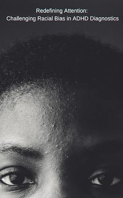 Redefining Attention: Challenging Racial Bias in ADHD Diagnostics: 0.1, #1