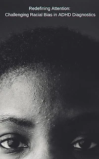Redefining Attention: Challenging Racial Bias in ADHD Diagnostics: 0.1, #1