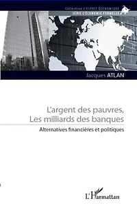 L'argent des pauvres, les milliards des banques: Alternatives financières et politiques