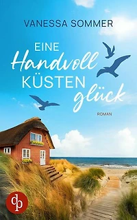 Eine Handvoll Küstenglück | Eine emotionale Wholesome Romance an der Ostseeküste: Ein gutaussehender Nachbar und intensive Gefühle, die so nicht geplant waren ...