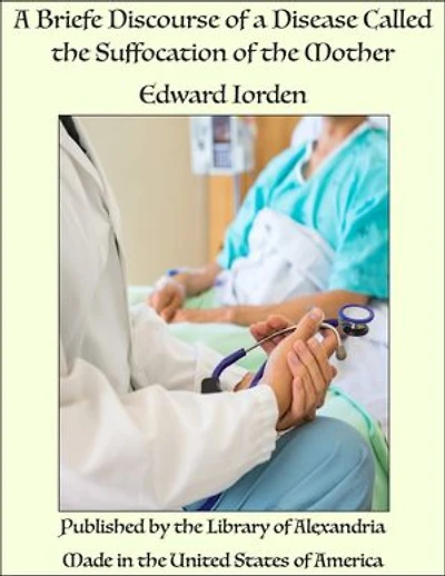A Briefe Discourse of a Disease Called the Suffocation of the Mother