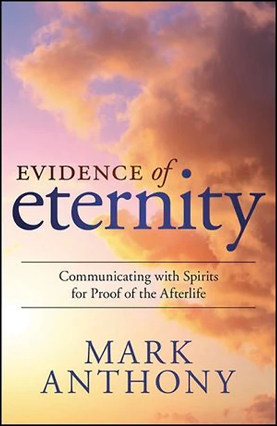 Evidence of Eternity: Communicating with Spirits for Proof the Afterlife