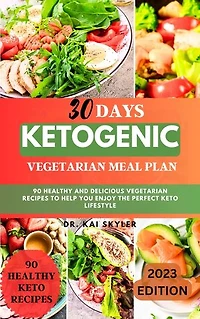 30 Day Ketogenic Vegetarian Meal Plan: Top 90 Healthy and Delicious Vegetarian Recipes to Help You Enjoy The Perfect Keto Lifestyle