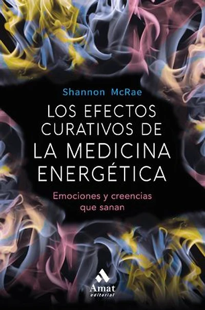 Los efectos curativos de la medicina energetica: Emociones y creencias que sanan