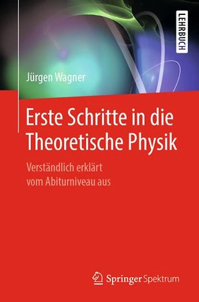 Erste Schritte die Theoretische Physik: Verständlich erklärt vom Abiturniveau aus
