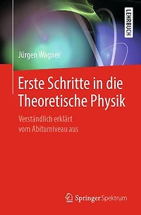 Erste Schritte die Theoretische Physik: Verständlich erklärt vom Abiturniveau aus