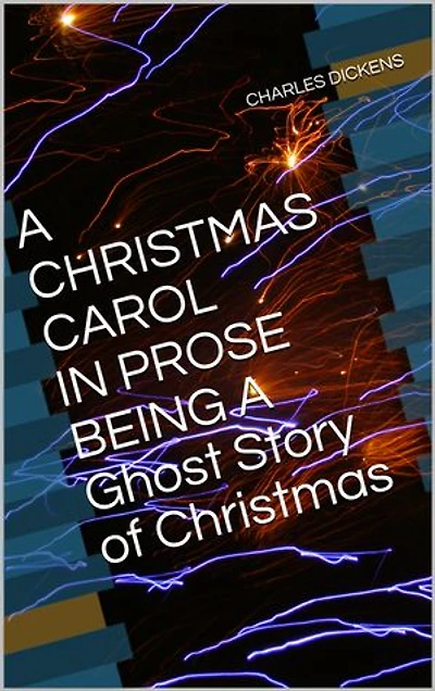 A CHRISTMAS CAROL IN PROSE BEING A Ghost Story of Christmas