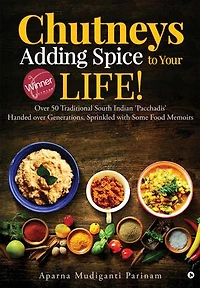 Chutneys Adding Spice to Your Life!: Over 50 Traditional South Indian 'Pacchadis' Handed over Generations, Sprinkled with Some Food Memoirs.
