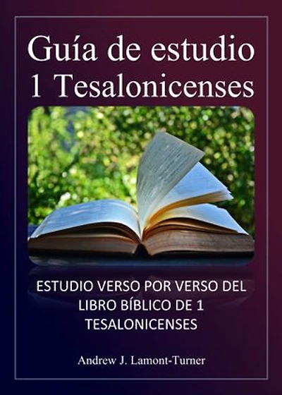 Guía de estudio: 1 Tesalonicenses: Estudio versículo por versículo del libro bíblico de 1 Tesalonicenses capítulos 1 al 5