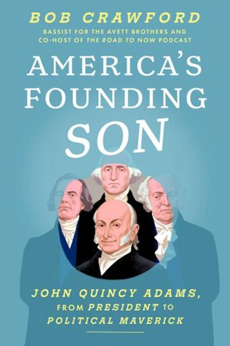 America's Founding Son: John Quincy Adams, from President to Political Maverick